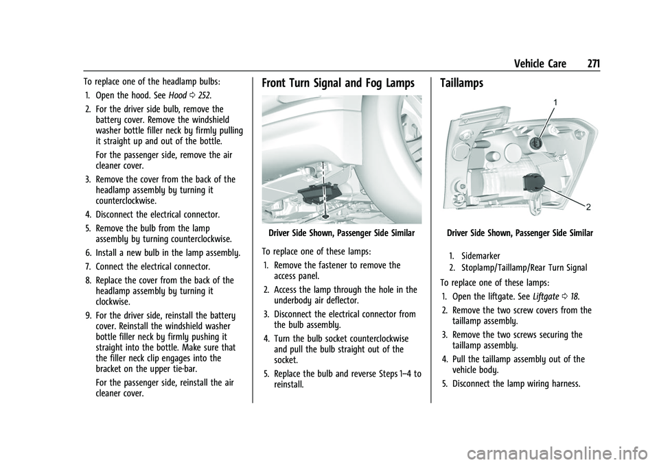CHEVROLET EQUINOX 2021 Owners Manual Chevrolet Equinox Owner Manual (GMNA-Localizing-U.S./Canada/Mexico-
14420010) - 2021 - CRC - 11/10/20
Vehicle Care 271
To replace one of the headlamp bulbs:1. Open the hood. See Hood0252.
2. For the d CHEVROLET EQUINOX 2021 Owners Manual Chevrolet Equinox Owner Manual (GMNA-Localizing-U.S./Canada/Mexico-
14420010) - 2021 - CRC - 11/10/20
Vehicle Care 271
To replace one of the headlamp bulbs:1. Open the hood. See Hood0252.
2. For the d