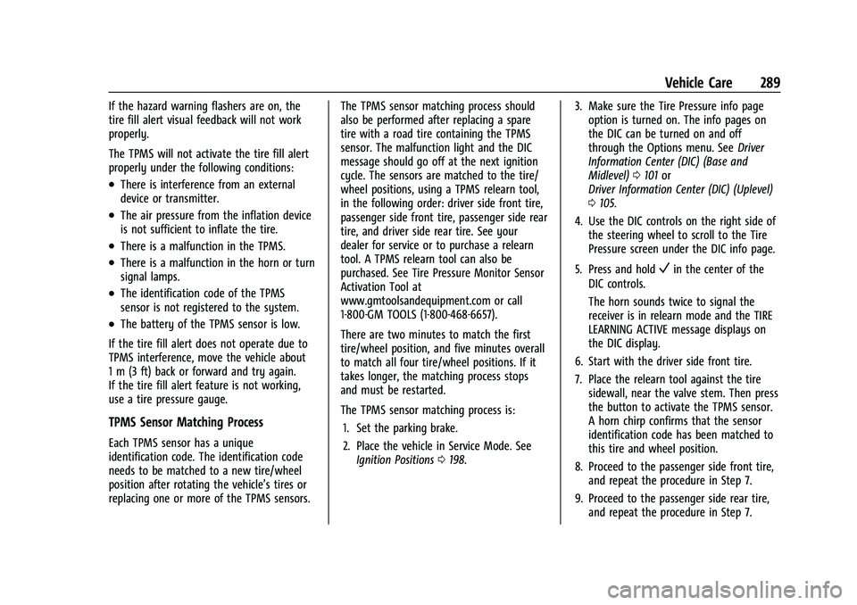 CHEVROLET EQUINOX 2021 User Guide Chevrolet Equinox Owner Manual (GMNA-Localizing-U.S./Canada/Mexico-
14420010) - 2021 - CRC - 11/10/20
Vehicle Care 289
If the hazard warning flashers are on, the
tire fill alert visual feedback will n