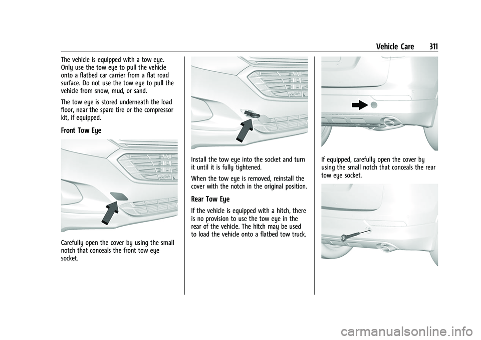 CHEVROLET EQUINOX 2021 Owners Guide Chevrolet Equinox Owner Manual (GMNA-Localizing-U.S./Canada/Mexico-
14420010) - 2021 - CRC - 11/10/20
Vehicle Care 311
The vehicle is equipped with a tow eye.
Only use the tow eye to pull the vehicle
