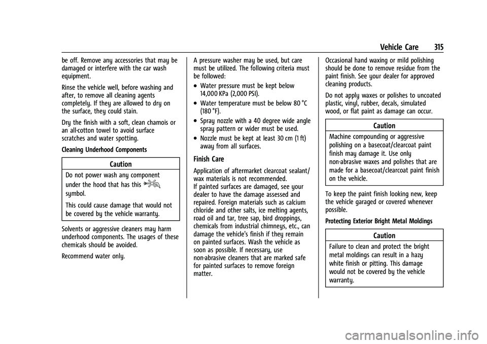 CHEVROLET EQUINOX 2021  Owners Manual Chevrolet Equinox Owner Manual (GMNA-Localizing-U.S./Canada/Mexico-
14420010) - 2021 - CRC - 11/10/20
Vehicle Care 315
be off. Remove any accessories that may be
damaged or interfere with the car wash