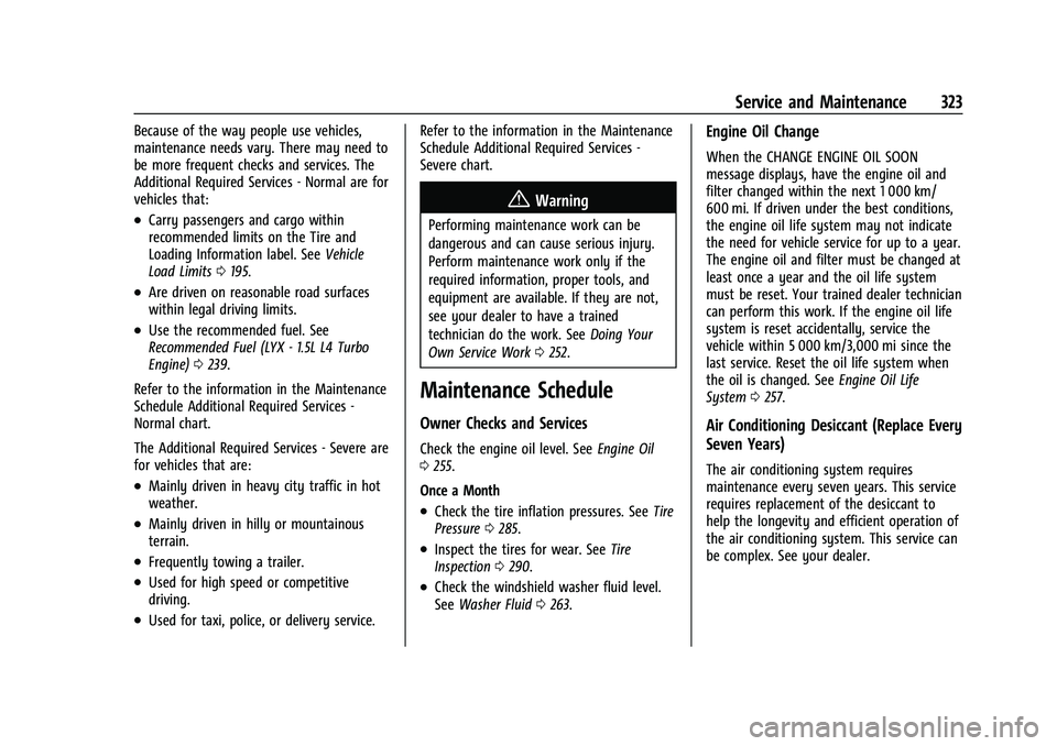 CHEVROLET EQUINOX 2021 Owners Manual Chevrolet Equinox Owner Manual (GMNA-Localizing-U.S./Canada/Mexico-
14420010) - 2021 - CRC - 11/10/20
Service and Maintenance 323
Because of the way people use vehicles,
maintenance needs vary. There CHEVROLET EQUINOX 2021 Owners Manual Chevrolet Equinox Owner Manual (GMNA-Localizing-U.S./Canada/Mexico-
14420010) - 2021 - CRC - 11/10/20
Service and Maintenance 323
Because of the way people use vehicles,
maintenance needs vary. There
