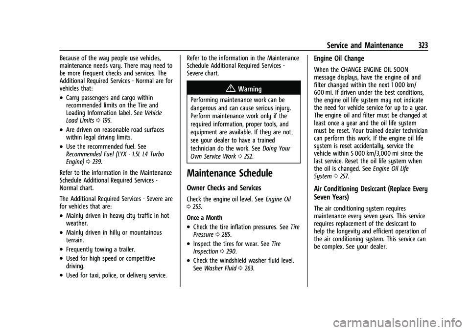 CHEVROLET EQUINOX 2021 Owners Guide Chevrolet Equinox Owner Manual (GMNA-Localizing-U.S./Canada/Mexico-
14420010) - 2021 - CRC - 11/10/20
Service and Maintenance 323
Because of the way people use vehicles,
maintenance needs vary. There 