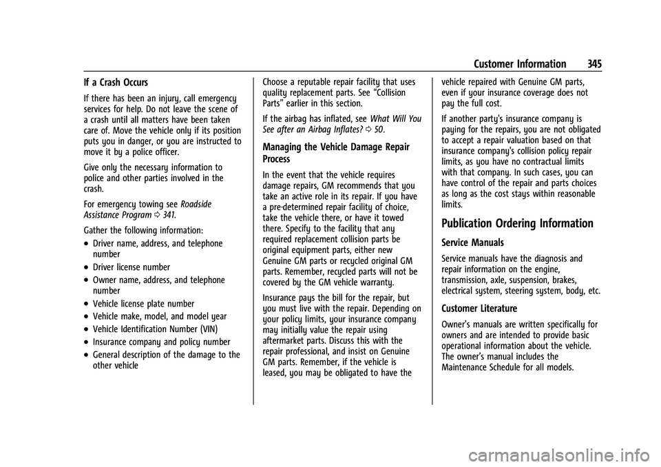 CHEVROLET EQUINOX 2021 Owners Manual Chevrolet Equinox Owner Manual (GMNA-Localizing-U.S./Canada/Mexico-
14420010) - 2021 - CRC - 11/10/20
Customer Information 345
If a Crash Occurs
If there has been an injury, call emergency
services fo CHEVROLET EQUINOX 2021 Owners Manual Chevrolet Equinox Owner Manual (GMNA-Localizing-U.S./Canada/Mexico-
14420010) - 2021 - CRC - 11/10/20
Customer Information 345
If a Crash Occurs
If there has been an injury, call emergency
services fo