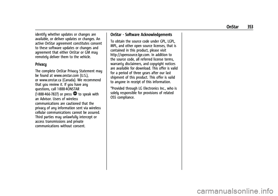 CHEVROLET EQUINOX 2021 Owners Manual Chevrolet Equinox Owner Manual (GMNA-Localizing-U.S./Canada/Mexico-
14420010) - 2021 - CRC - 11/10/20
OnStar 353
identify whether updates or changes are
available, or deliver updates or changes. An
ac CHEVROLET EQUINOX 2021 Owners Manual Chevrolet Equinox Owner Manual (GMNA-Localizing-U.S./Canada/Mexico-
14420010) - 2021 - CRC - 11/10/20
OnStar 353
identify whether updates or changes are
available, or deliver updates or changes. An
ac