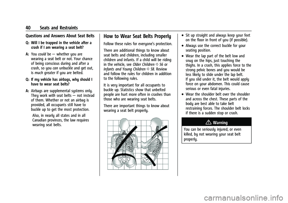 CHEVROLET EQUINOX 2021 User Guide Chevrolet Equinox Owner Manual (GMNA-Localizing-U.S./Canada/Mexico-
14420010) - 2021 - CRC - 11/10/20
40 Seats and Restraints
Questions and Answers About Seat Belts
Q: Will I be trapped in the vehicle