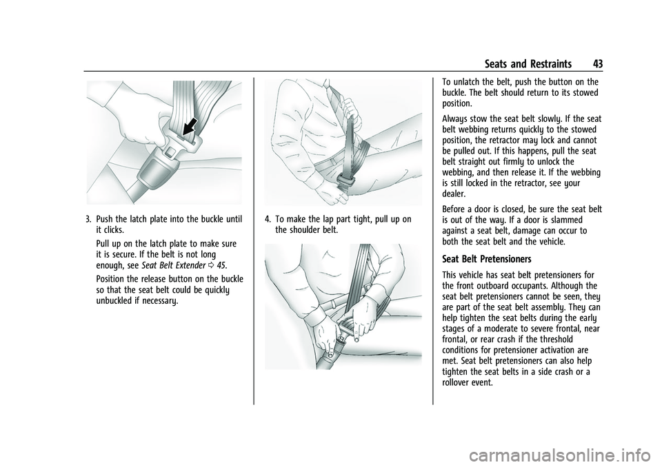 CHEVROLET EQUINOX 2021  Owners Manual Chevrolet Equinox Owner Manual (GMNA-Localizing-U.S./Canada/Mexico-
14420010) - 2021 - CRC - 11/10/20
Seats and Restraints 43
3. Push the latch plate into the buckle untilit clicks.
Pull up on the lat