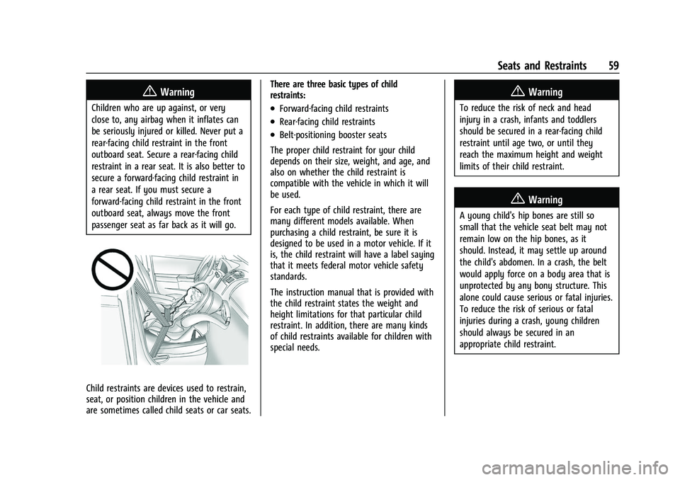 CHEVROLET EQUINOX 2021 Workshop Manual Chevrolet Equinox Owner Manual (GMNA-Localizing-U.S./Canada/Mexico-
14420010) - 2021 - CRC - 11/10/20
Seats and Restraints 59
{Warning
Children who are up against, or very
close to, any airbag when it CHEVROLET EQUINOX 2021 Workshop Manual Chevrolet Equinox Owner Manual (GMNA-Localizing-U.S./Canada/Mexico-
14420010) - 2021 - CRC - 11/10/20
Seats and Restraints 59
{Warning
Children who are up against, or very
close to, any airbag when it