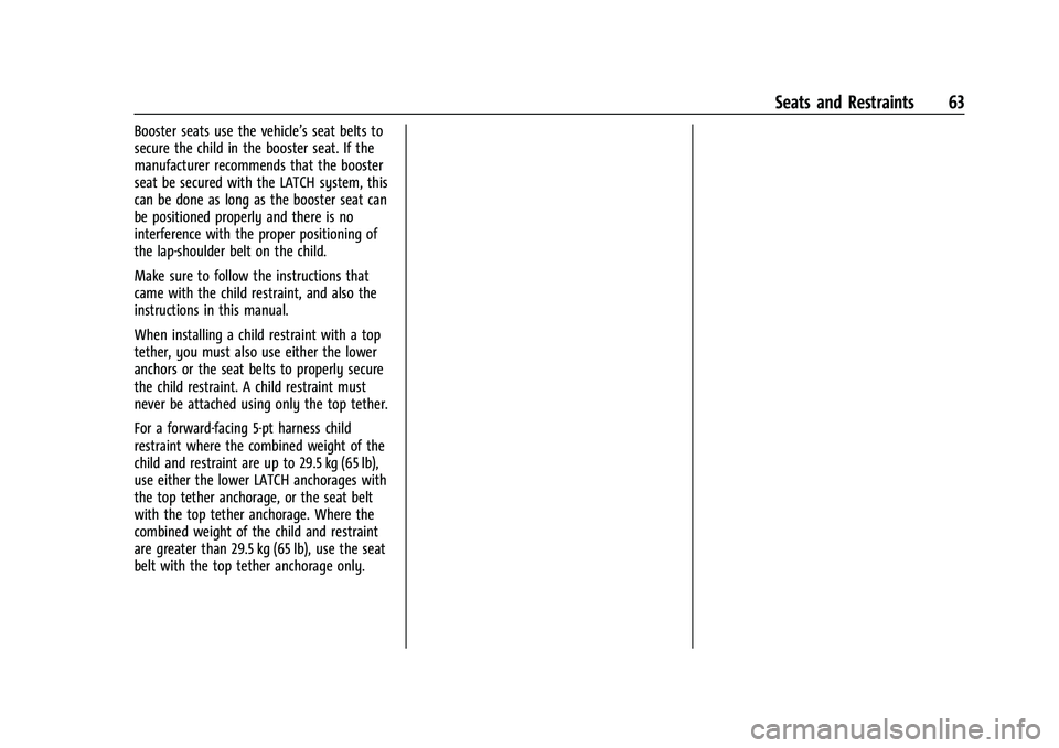 CHEVROLET EQUINOX 2021 Repair Manual Chevrolet Equinox Owner Manual (GMNA-Localizing-U.S./Canada/Mexico-
14420010) - 2021 - CRC - 11/10/20
Seats and Restraints 63
Booster seats use the vehicle’s seat belts to
secure the child in the bo CHEVROLET EQUINOX 2021 Repair Manual Chevrolet Equinox Owner Manual (GMNA-Localizing-U.S./Canada/Mexico-
14420010) - 2021 - CRC - 11/10/20
Seats and Restraints 63
Booster seats use the vehicle’s seat belts to
secure the child in the bo