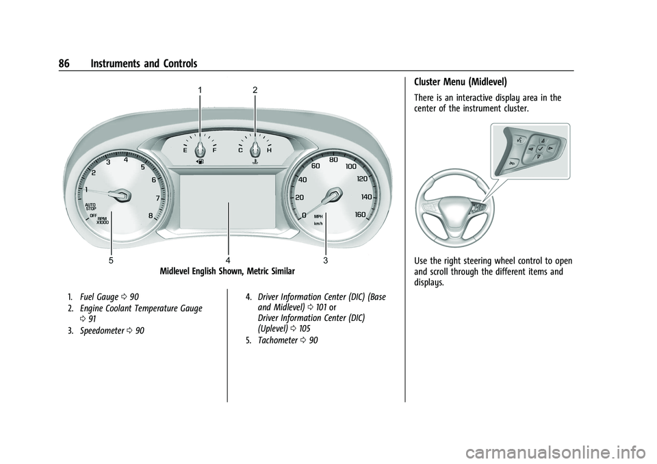 CHEVROLET EQUINOX 2021 Manual Online Chevrolet Equinox Owner Manual (GMNA-Localizing-U.S./Canada/Mexico-
14420010) - 2021 - CRC - 11/12/20
86 Instruments and Controls
Midlevel English Shown, Metric Similar
1.Fuel Gauge 090
2. Engine Cool CHEVROLET EQUINOX 2021 Manual Online Chevrolet Equinox Owner Manual (GMNA-Localizing-U.S./Canada/Mexico-
14420010) - 2021 - CRC - 11/12/20
86 Instruments and Controls
Midlevel English Shown, Metric Similar
1.Fuel Gauge 090
2. Engine Cool