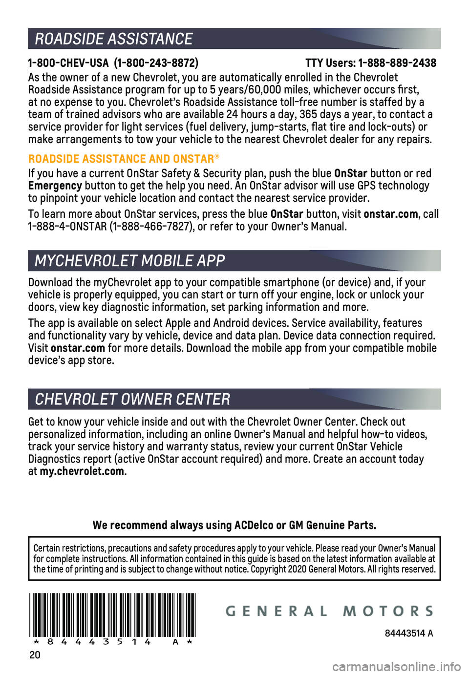 CHEVROLET EQUINOX 2021 Get To Know Guide 20
ROADSIDE ASSISTANCE
1-800-CHEV-USA (1-800-243-8872) TTY Users: 1-888-889-2438
As the owner of a new Chevrolet, you are automatically enrolled in the C\
hevrolet Roadside Assista CHEVROLET EQUINOX 2021 Get To Know Guide 20
ROADSIDE ASSISTANCE
1-800-CHEV-USA (1-800-243-8872) TTY Users: 1-888-889-2438
As the owner of a new Chevrolet, you are automatically enrolled in the C\
hevrolet Roadside Assista