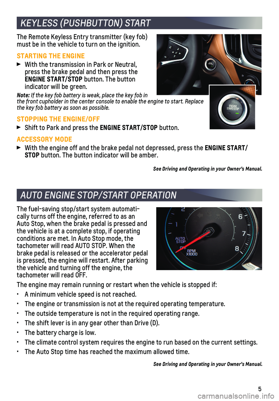 CHEVROLET EQUINOX 2021  Get To Know Guide 5
The Remote Keyless Entry transmitter (key fob) must be in the vehicle to turn on the ignition.
STARTING THE ENGINE With the transmission in Park or Neutral, press the brake pedal and then press the 