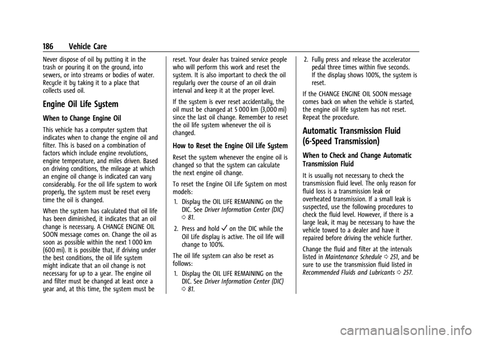 CHEVROLET EXPRESS CARGO 2021 Owners Manual Chevrolet Express Owner Manual (GMNA-Localizing-U.S./Canada/Mexico-
14583525) - 2021 - CRC - 12/9/20
186 Vehicle Care
Never dispose of oil by putting it in the
trash or pouring it on the ground, into
CHEVROLET EXPRESS CARGO 2021 Owners Manual Chevrolet Express Owner Manual (GMNA-Localizing-U.S./Canada/Mexico-
14583525) - 2021 - CRC - 12/9/20
186 Vehicle Care
Never dispose of oil by putting it in the
trash or pouring it on the ground, into