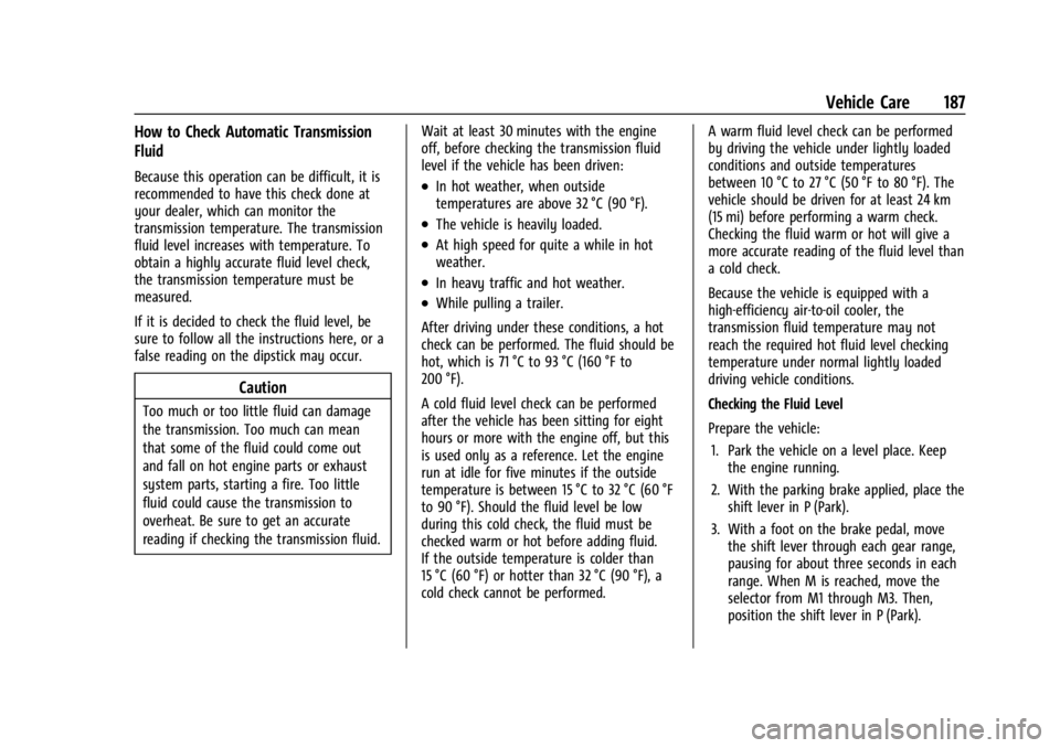 CHEVROLET EXPRESS CARGO 2021 Owners Manual Chevrolet Express Owner Manual (GMNA-Localizing-U.S./Canada/Mexico-
14583525) - 2021 - CRC - 12/9/20
Vehicle Care 187
How to Check Automatic Transmission
Fluid
Because this operation can be difficult, CHEVROLET EXPRESS CARGO 2021 Owners Manual Chevrolet Express Owner Manual (GMNA-Localizing-U.S./Canada/Mexico-
14583525) - 2021 - CRC - 12/9/20
Vehicle Care 187
How to Check Automatic Transmission
Fluid
Because this operation can be difficult,