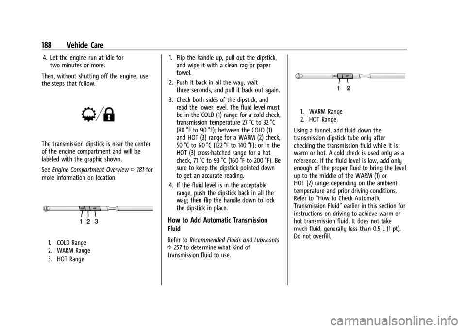 CHEVROLET EXPRESS CARGO 2021 Owners Manual Chevrolet Express Owner Manual (GMNA-Localizing-U.S./Canada/Mexico-
14583525) - 2021 - CRC - 12/9/20
188 Vehicle Care
4. Let the engine run at idle fortwo minutes or more.
Then, without shutting off t CHEVROLET EXPRESS CARGO 2021 Owners Manual Chevrolet Express Owner Manual (GMNA-Localizing-U.S./Canada/Mexico-
14583525) - 2021 - CRC - 12/9/20
188 Vehicle Care
4. Let the engine run at idle fortwo minutes or more.
Then, without shutting off t