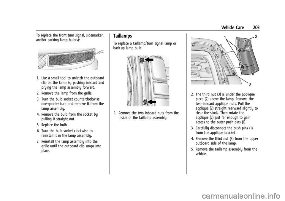 CHEVROLET EXPRESS CARGO 2021 Owners Manual Chevrolet Express Owner Manual (GMNA-Localizing-U.S./Canada/Mexico-
14583525) - 2021 - CRC - 12/9/20
Vehicle Care 203
To replace the front turn signal, sidemarker,
and/or parking lamp bulb(s):
1. Use CHEVROLET EXPRESS CARGO 2021 Owners Manual Chevrolet Express Owner Manual (GMNA-Localizing-U.S./Canada/Mexico-
14583525) - 2021 - CRC - 12/9/20
Vehicle Care 203
To replace the front turn signal, sidemarker,
and/or parking lamp bulb(s):
1. Use