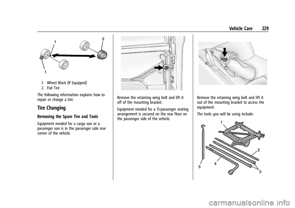 CHEVROLET EXPRESS CARGO 2021 Owners Manual Chevrolet Express Owner Manual (GMNA-Localizing-U.S./Canada/Mexico-
14583525) - 2021 - CRC - 12/9/20
Vehicle Care 229
1. Wheel Block (If Equipped)
2. Flat Tire
The following information explains how t CHEVROLET EXPRESS CARGO 2021 Owners Manual Chevrolet Express Owner Manual (GMNA-Localizing-U.S./Canada/Mexico-
14583525) - 2021 - CRC - 12/9/20
Vehicle Care 229
1. Wheel Block (If Equipped)
2. Flat Tire
The following information explains how t