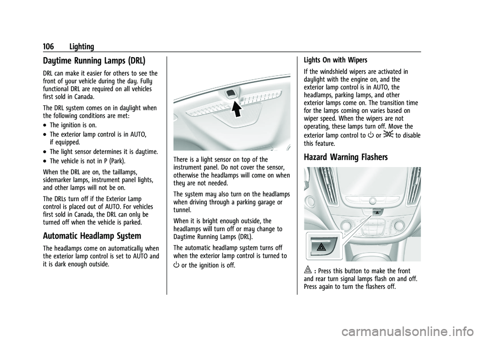 CHEVROLET MALIBU 2021  Owners Manual Chevrolet Malibu Owner Manual (GMNA-Localizing-U.S./Canada-
14584249) - 2021 - CRC - 11/9/20
106 Lighting
Daytime Running Lamps (DRL)
DRL can make it easier for others to see the
front of your vehicle