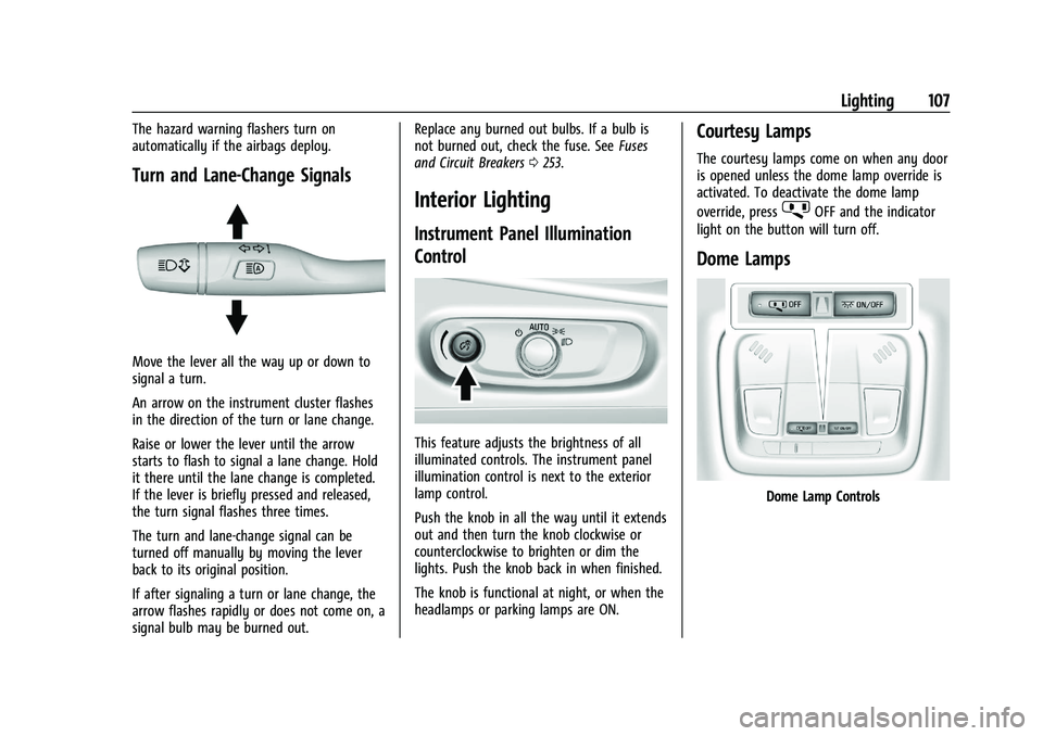 CHEVROLET MALIBU 2021  Owners Manual Chevrolet Malibu Owner Manual (GMNA-Localizing-U.S./Canada-
14584249) - 2021 - CRC - 11/9/20
Lighting 107
The hazard warning flashers turn on
automatically if the airbags deploy.
Turn and Lane-Change 