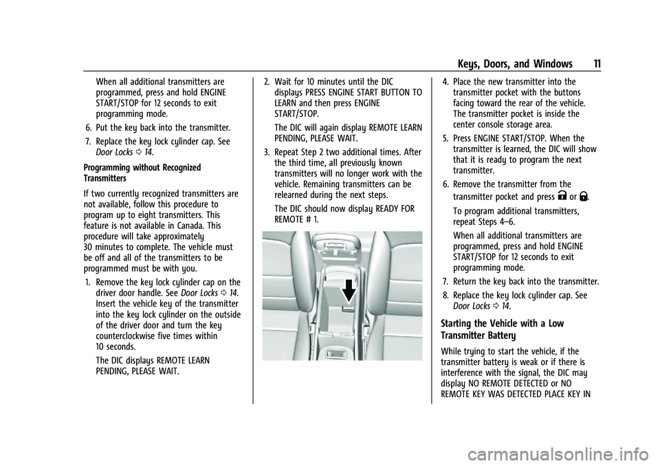 CHEVROLET MALIBU 2021 User Guide Chevrolet Malibu Owner Manual (GMNA-Localizing-U.S./Canada-
14584249) - 2021 - CRC - 11/9/20
Keys, Doors, and Windows 11
When all additional transmitters are
programmed, press and hold ENGINE
START/ST CHEVROLET MALIBU 2021 User Guide Chevrolet Malibu Owner Manual (GMNA-Localizing-U.S./Canada-
14584249) - 2021 - CRC - 11/9/20
Keys, Doors, and Windows 11
When all additional transmitters are
programmed, press and hold ENGINE
START/ST