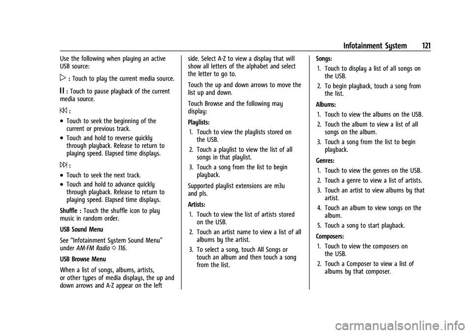 CHEVROLET MALIBU 2021  Owners Manual Chevrolet Malibu Owner Manual (GMNA-Localizing-U.S./Canada-
14584249) - 2021 - CRC - 11/9/20
Infotainment System 121
Use the following when playing an active
USB source:
p:Touch to play the current me