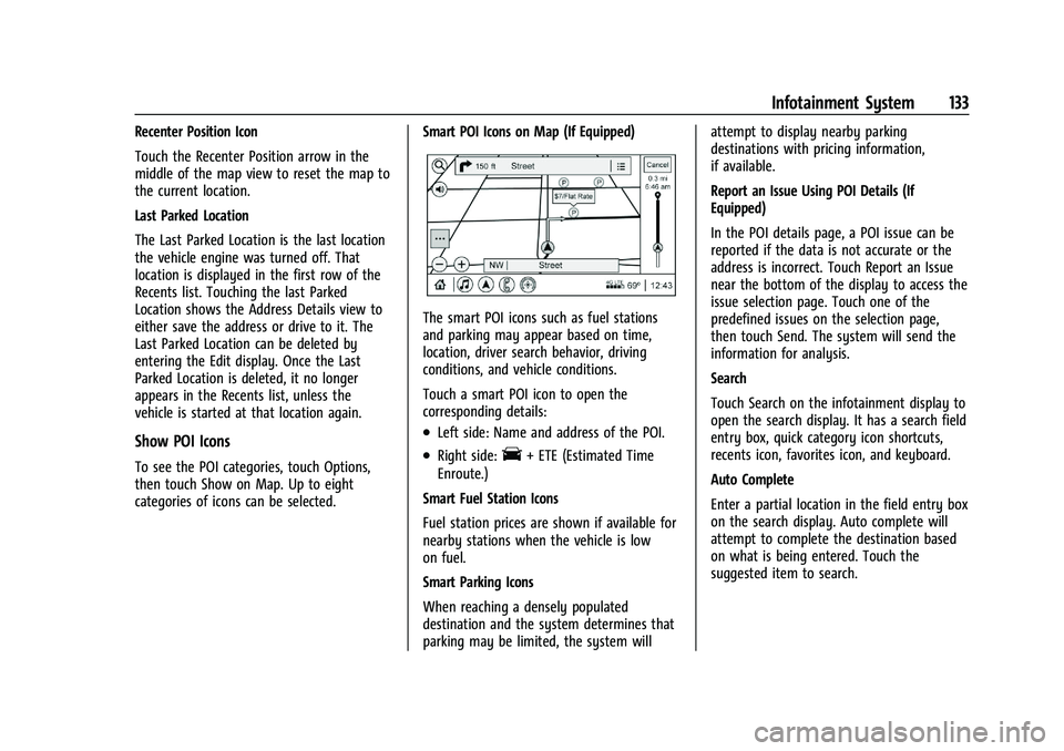 CHEVROLET MALIBU 2021  Owners Manual Chevrolet Malibu Owner Manual (GMNA-Localizing-U.S./Canada-
14584249) - 2021 - CRC - 11/9/20
Infotainment System 133
Recenter Position Icon
Touch the Recenter Position arrow in the
middle of the map v