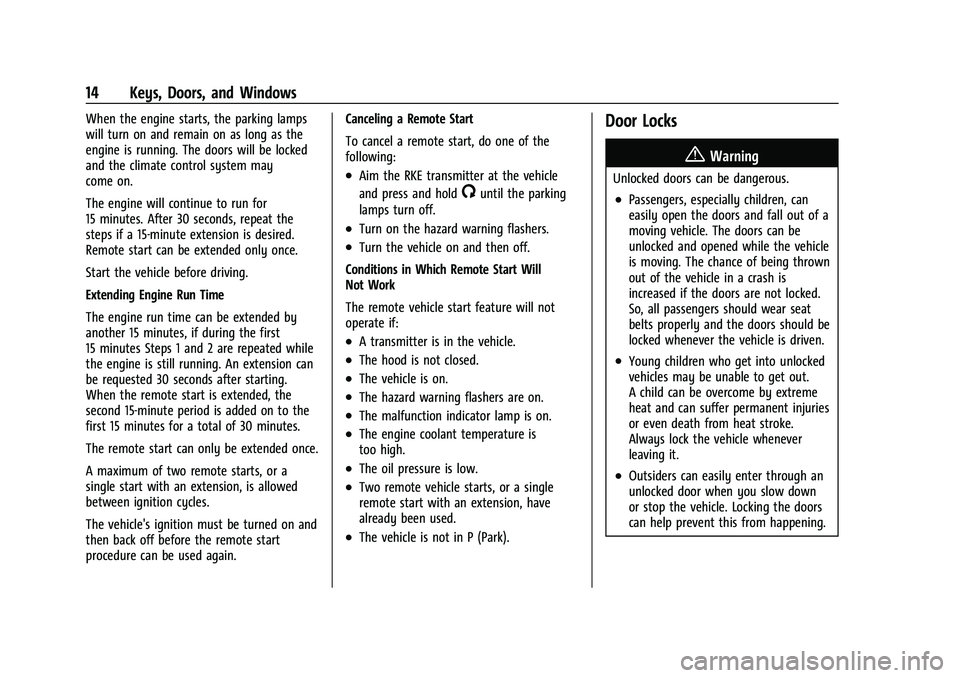 CHEVROLET MALIBU 2021 User Guide Chevrolet Malibu Owner Manual (GMNA-Localizing-U.S./Canada-
14584249) - 2021 - CRC - 11/9/20
14 Keys, Doors, and Windows
When the engine starts, the parking lamps
will turn on and remain on as long as CHEVROLET MALIBU 2021 User Guide Chevrolet Malibu Owner Manual (GMNA-Localizing-U.S./Canada-
14584249) - 2021 - CRC - 11/9/20
14 Keys, Doors, and Windows
When the engine starts, the parking lamps
will turn on and remain on as long as