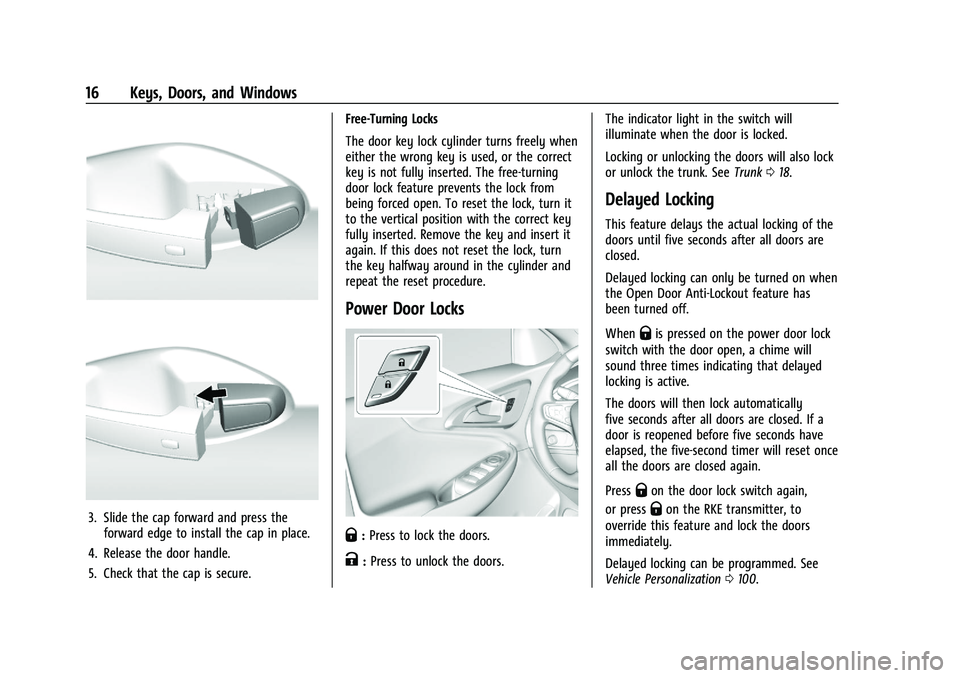 CHEVROLET MALIBU 2021 User Guide Chevrolet Malibu Owner Manual (GMNA-Localizing-U.S./Canada-
14584249) - 2021 - CRC - 11/9/20
16 Keys, Doors, and Windows
3. Slide the cap forward and press theforward edge to install the cap in place. CHEVROLET MALIBU 2021 User Guide Chevrolet Malibu Owner Manual (GMNA-Localizing-U.S./Canada-
14584249) - 2021 - CRC - 11/9/20
16 Keys, Doors, and Windows
3. Slide the cap forward and press theforward edge to install the cap in place.