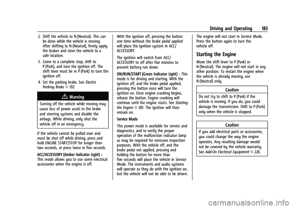 CHEVROLET MALIBU 2021 Owners Manual Chevrolet Malibu Owner Manual (GMNA-Localizing-U.S./Canada-
14584249) - 2021 - CRC - 11/9/20
Driving and Operating 183
2. Shift the vehicle to N (Neutral). This canbe done while the vehicle is moving. CHEVROLET MALIBU 2021 Owners Manual Chevrolet Malibu Owner Manual (GMNA-Localizing-U.S./Canada-
14584249) - 2021 - CRC - 11/9/20
Driving and Operating 183
2. Shift the vehicle to N (Neutral). This canbe done while the vehicle is moving.