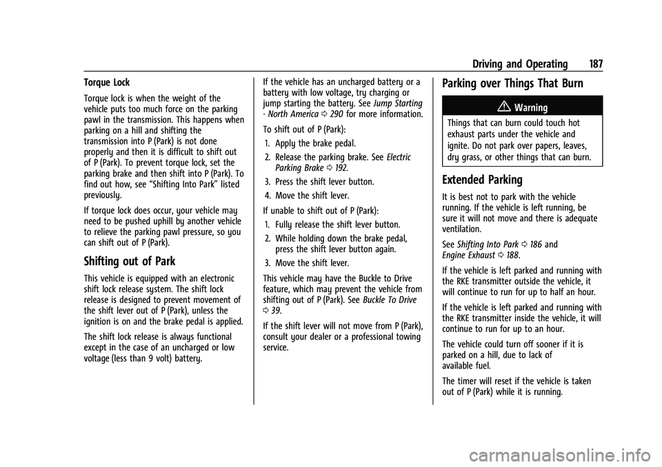 CHEVROLET MALIBU 2021 Owners Manual Chevrolet Malibu Owner Manual (GMNA-Localizing-U.S./Canada-
14584249) - 2021 - CRC - 11/9/20
Driving and Operating 187
Torque Lock
Torque lock is when the weight of the
vehicle puts too much force on CHEVROLET MALIBU 2021 Owners Manual Chevrolet Malibu Owner Manual (GMNA-Localizing-U.S./Canada-
14584249) - 2021 - CRC - 11/9/20
Driving and Operating 187
Torque Lock
Torque lock is when the weight of the
vehicle puts too much force on