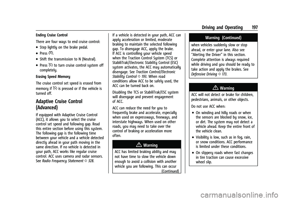 CHEVROLET MALIBU 2021  Owners Manual Chevrolet Malibu Owner Manual (GMNA-Localizing-U.S./Canada-
14584249) - 2021 - CRC - 11/9/20
Driving and Operating 197
Ending Cruise Control
There are four ways to end cruise control:
.Step lightly on