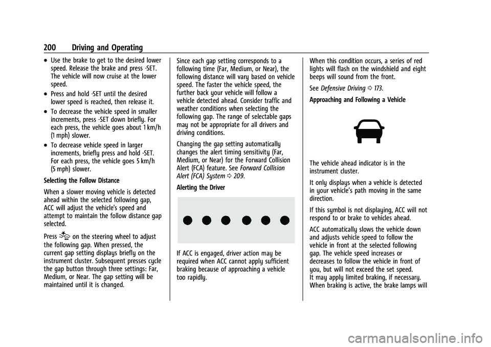CHEVROLET MALIBU 2021  Owners Manual Chevrolet Malibu Owner Manual (GMNA-Localizing-U.S./Canada-
14584249) - 2021 - CRC - 11/9/20
200 Driving and Operating
.Use the brake to get to the desired lower
speed. Release the brake and press -SE