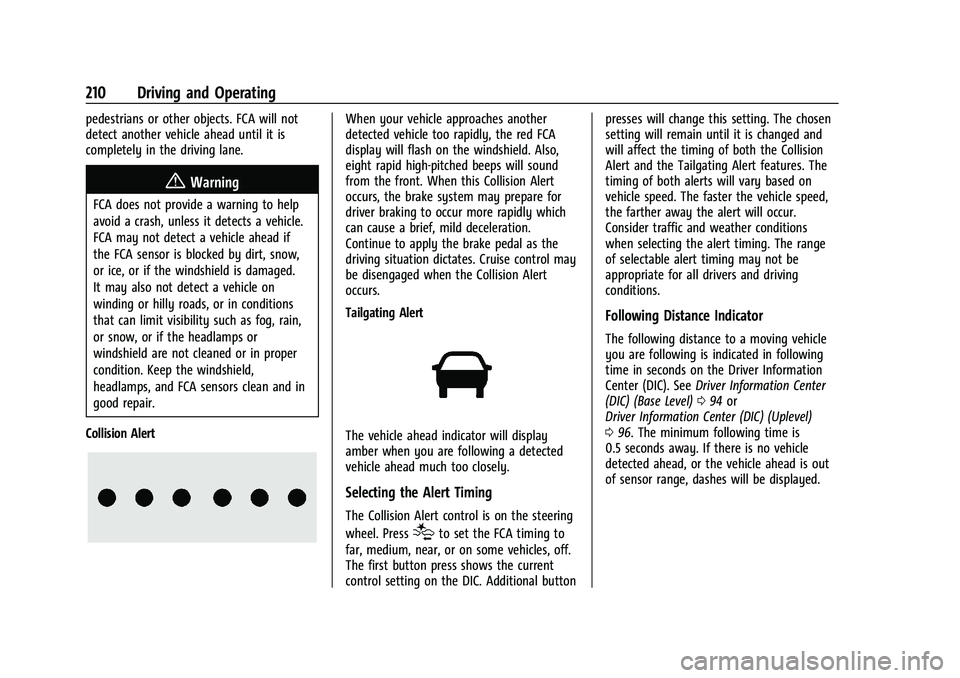 CHEVROLET MALIBU 2021  Owners Manual Chevrolet Malibu Owner Manual (GMNA-Localizing-U.S./Canada-
14584249) - 2021 - CRC - 11/9/20
210 Driving and Operating
pedestrians or other objects. FCA will not
detect another vehicle ahead until it 