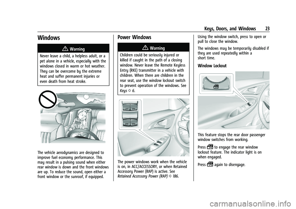 CHEVROLET MALIBU 2021 Owners Guide Chevrolet Malibu Owner Manual (GMNA-Localizing-U.S./Canada-
14584249) - 2021 - CRC - 11/9/20
Keys, Doors, and Windows 23
Windows{
Warning
Never leave a child, a helpless adult, or a
pet alone in a veh CHEVROLET MALIBU 2021 Owners Guide Chevrolet Malibu Owner Manual (GMNA-Localizing-U.S./Canada-
14584249) - 2021 - CRC - 11/9/20
Keys, Doors, and Windows 23
Windows{
Warning
Never leave a child, a helpless adult, or a
pet alone in a veh