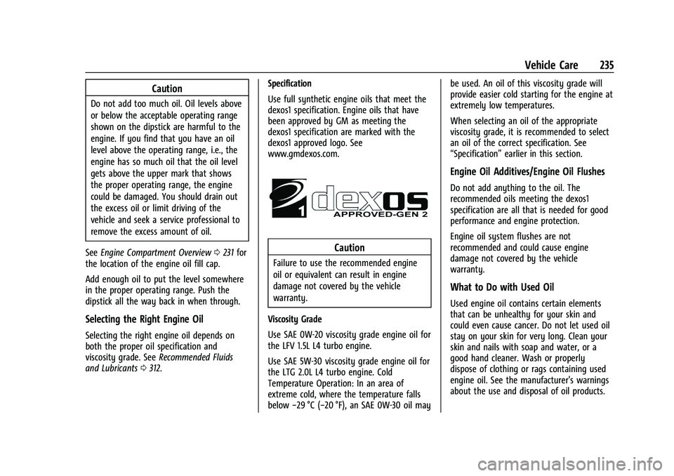 CHEVROLET MALIBU 2021 Owners Manual Chevrolet Malibu Owner Manual (GMNA-Localizing-U.S./Canada-
14584249) - 2021 - CRC - 11/9/20
Vehicle Care 235
Caution
Do not add too much oil. Oil levels above
or below the acceptable operating range
CHEVROLET MALIBU 2021 Owners Manual Chevrolet Malibu Owner Manual (GMNA-Localizing-U.S./Canada-
14584249) - 2021 - CRC - 11/9/20
Vehicle Care 235
Caution
Do not add too much oil. Oil levels above
or below the acceptable operating range