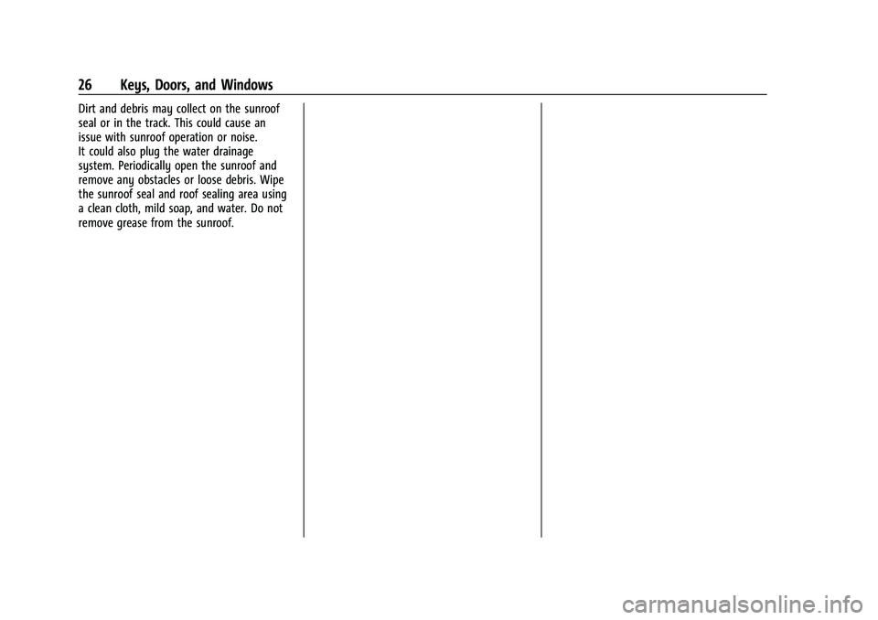 CHEVROLET MALIBU 2021 Owners Guide Chevrolet Malibu Owner Manual (GMNA-Localizing-U.S./Canada-
14584249) - 2021 - CRC - 11/9/20
26 Keys, Doors, and Windows
Dirt and debris may collect on the sunroof
seal or in the track. This could cau CHEVROLET MALIBU 2021 Owners Guide Chevrolet Malibu Owner Manual (GMNA-Localizing-U.S./Canada-
14584249) - 2021 - CRC - 11/9/20
26 Keys, Doors, and Windows
Dirt and debris may collect on the sunroof
seal or in the track. This could cau
