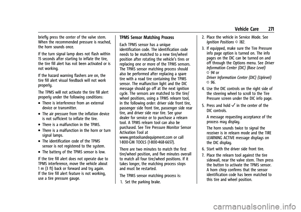 CHEVROLET MALIBU 2021 Owners Manual Chevrolet Malibu Owner Manual (GMNA-Localizing-U.S./Canada-
14584249) - 2021 - CRC - 11/9/20
Vehicle Care 271
briefly press the center of the valve stem.
When the recommended pressure is reached,
the CHEVROLET MALIBU 2021 Owners Manual Chevrolet Malibu Owner Manual (GMNA-Localizing-U.S./Canada-
14584249) - 2021 - CRC - 11/9/20
Vehicle Care 271
briefly press the center of the valve stem.
When the recommended pressure is reached,
the