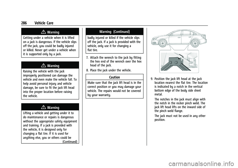CHEVROLET MALIBU 2021 Owners Manual Chevrolet Malibu Owner Manual (GMNA-Localizing-U.S./Canada-
14584249) - 2021 - CRC - 11/9/20
286 Vehicle Care
{Warning
Getting under a vehicle when it is lifted
on a jack is dangerous. If the vehicle CHEVROLET MALIBU 2021 Owners Manual Chevrolet Malibu Owner Manual (GMNA-Localizing-U.S./Canada-
14584249) - 2021 - CRC - 11/9/20
286 Vehicle Care
{Warning
Getting under a vehicle when it is lifted
on a jack is dangerous. If the vehicle