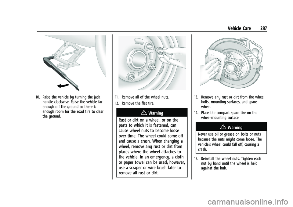 CHEVROLET MALIBU 2021 Owners Manual Chevrolet Malibu Owner Manual (GMNA-Localizing-U.S./Canada-
14584249) - 2021 - CRC - 11/9/20
Vehicle Care 287
10. Raise the vehicle by turning the jackhandle clockwise. Raise the vehicle far
enough of CHEVROLET MALIBU 2021 Owners Manual Chevrolet Malibu Owner Manual (GMNA-Localizing-U.S./Canada-
14584249) - 2021 - CRC - 11/9/20
Vehicle Care 287
10. Raise the vehicle by turning the jackhandle clockwise. Raise the vehicle far
enough of