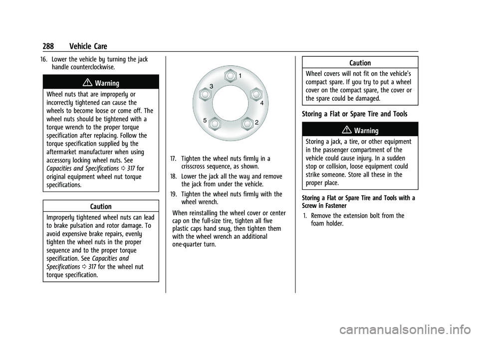 CHEVROLET MALIBU 2021 Owners Manual Chevrolet Malibu Owner Manual (GMNA-Localizing-U.S./Canada-
14584249) - 2021 - CRC - 11/9/20
288 Vehicle Care
16. Lower the vehicle by turning the jackhandle counterclockwise.
{Warning
Wheel nuts that CHEVROLET MALIBU 2021 Owners Manual Chevrolet Malibu Owner Manual (GMNA-Localizing-U.S./Canada-
14584249) - 2021 - CRC - 11/9/20
288 Vehicle Care
16. Lower the vehicle by turning the jackhandle counterclockwise.
{Warning
Wheel nuts that