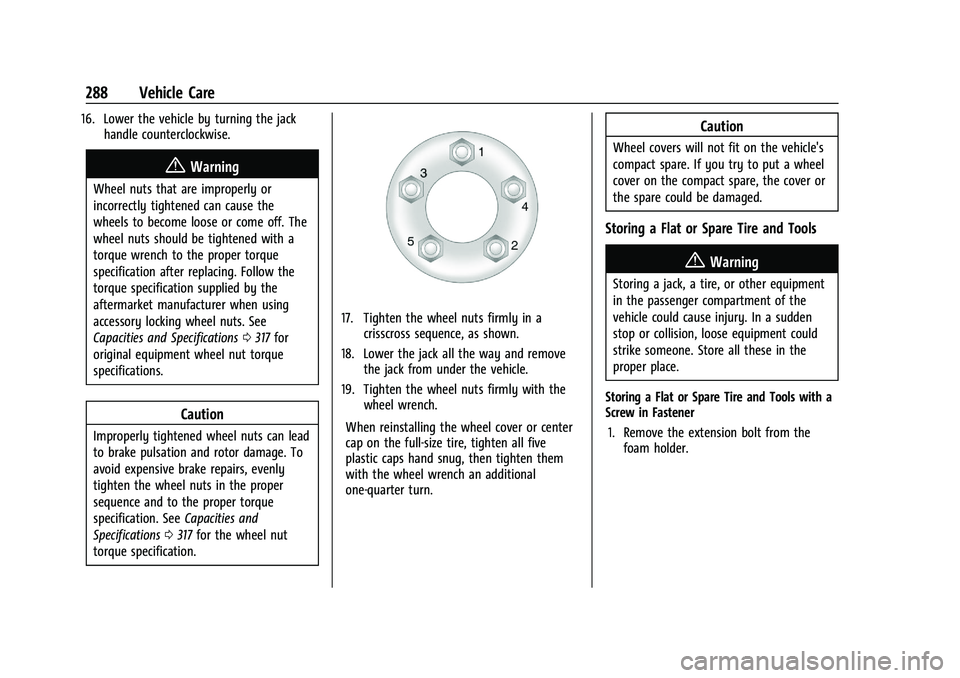 CHEVROLET MALIBU 2021  Owners Manual Chevrolet Malibu Owner Manual (GMNA-Localizing-U.S./Canada-
14584249) - 2021 - CRC - 11/9/20
288 Vehicle Care
16. Lower the vehicle by turning the jackhandle counterclockwise.
{Warning
Wheel nuts that