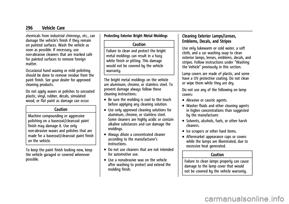 CHEVROLET MALIBU 2021 Owners Manual Chevrolet Malibu Owner Manual (GMNA-Localizing-U.S./Canada-
14584249) - 2021 - CRC - 11/9/20
296 Vehicle Care
chemicals from industrial chimneys, etc., can
damage the vehicle's finish if they rema CHEVROLET MALIBU 2021 Owners Manual Chevrolet Malibu Owner Manual (GMNA-Localizing-U.S./Canada-
14584249) - 2021 - CRC - 11/9/20
296 Vehicle Care
chemicals from industrial chimneys, etc., can
damage the vehicle's finish if they rema