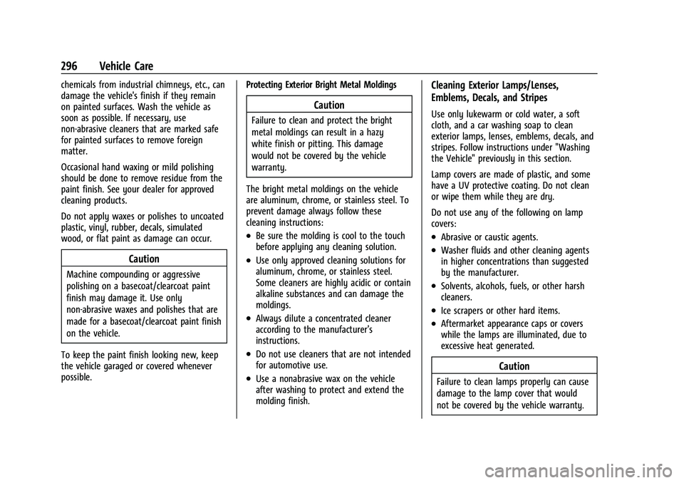 CHEVROLET MALIBU 2021  Owners Manual Chevrolet Malibu Owner Manual (GMNA-Localizing-U.S./Canada-
14584249) - 2021 - CRC - 11/9/20
296 Vehicle Care
chemicals from industrial chimneys, etc., can
damage the vehicle's finish if they rema