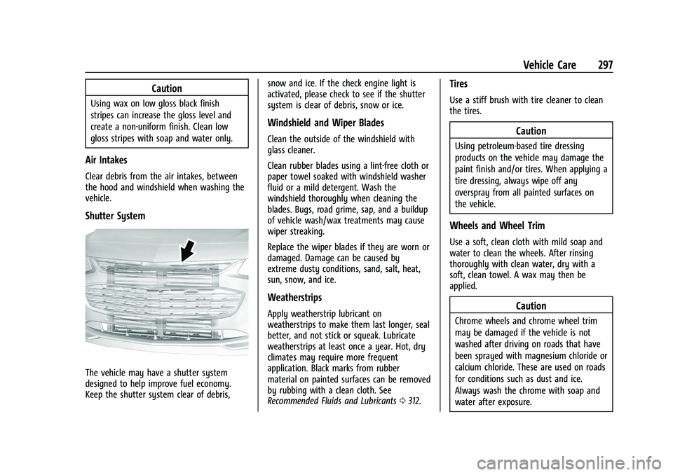 CHEVROLET MALIBU 2021 User Guide Chevrolet Malibu Owner Manual (GMNA-Localizing-U.S./Canada-
14584249) - 2021 - CRC - 11/9/20
Vehicle Care 297
Caution
Using wax on low gloss black finish
stripes can increase the gloss level and
creat