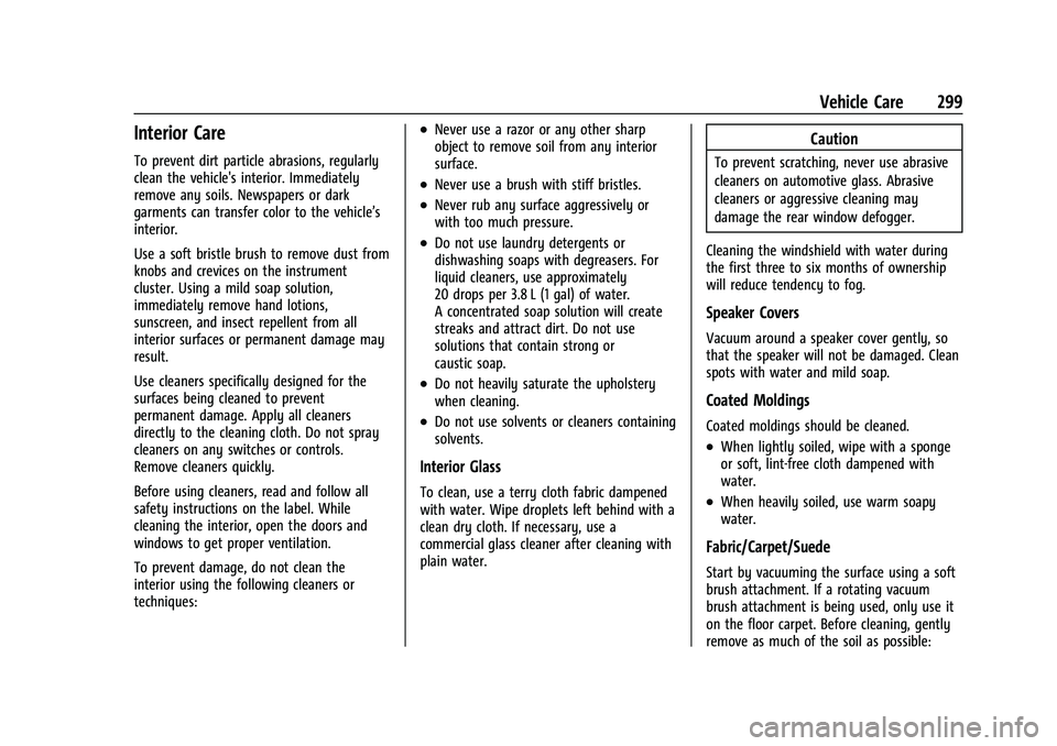 CHEVROLET MALIBU 2021 Owners Manual Chevrolet Malibu Owner Manual (GMNA-Localizing-U.S./Canada-
14584249) - 2021 - CRC - 11/9/20
Vehicle Care 299
Interior Care
To prevent dirt particle abrasions, regularly
clean the vehicle's interi CHEVROLET MALIBU 2021 Owners Manual Chevrolet Malibu Owner Manual (GMNA-Localizing-U.S./Canada-
14584249) - 2021 - CRC - 11/9/20
Vehicle Care 299
Interior Care
To prevent dirt particle abrasions, regularly
clean the vehicle's interi