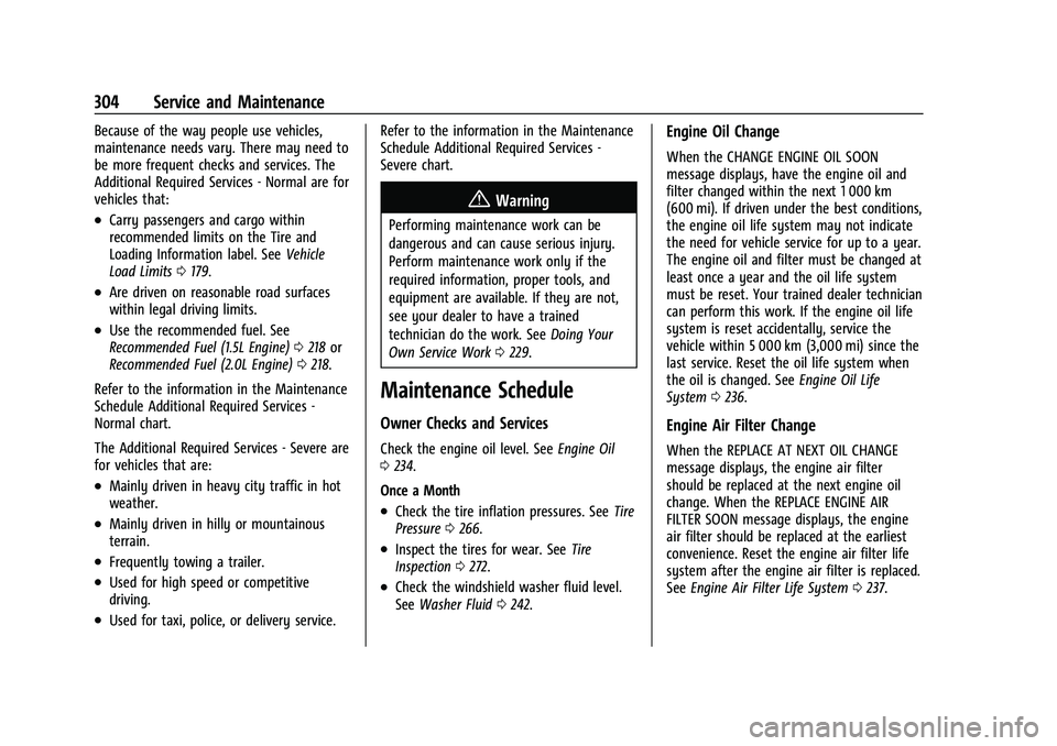 CHEVROLET MALIBU 2021 User Guide Chevrolet Malibu Owner Manual (GMNA-Localizing-U.S./Canada-
14584249) - 2021 - CRC - 11/9/20
304 Service and Maintenance
Because of the way people use vehicles,
maintenance needs vary. There may need 