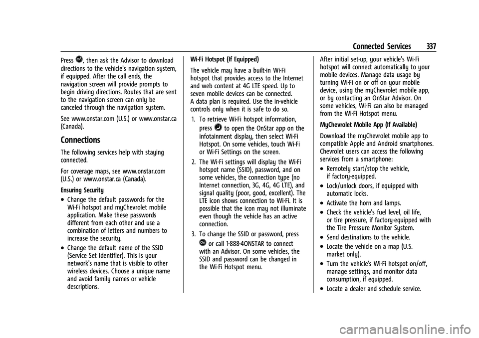 CHEVROLET MALIBU 2021 Owners Manual Chevrolet Malibu Owner Manual (GMNA-Localizing-U.S./Canada-
14584249) - 2021 - CRC - 11/9/20
Connected Services 337
PressQ, then ask the Advisor to download
directions to the vehicle’s navigation sy CHEVROLET MALIBU 2021 Owners Manual Chevrolet Malibu Owner Manual (GMNA-Localizing-U.S./Canada-
14584249) - 2021 - CRC - 11/9/20
Connected Services 337
PressQ, then ask the Advisor to download
directions to the vehicle’s navigation sy