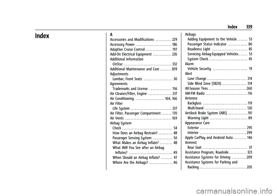 CHEVROLET MALIBU 2021 Owners Manual Chevrolet Malibu Owner Manual (GMNA-Localizing-U.S./Canada-
14584249) - 2021 - CRC - 11/9/20
Index 339
IndexA
Accessories and Modifications . . . . . . . . . . . 229
Accessory Power . . . . . . . . . CHEVROLET MALIBU 2021 Owners Manual Chevrolet Malibu Owner Manual (GMNA-Localizing-U.S./Canada-
14584249) - 2021 - CRC - 11/9/20
Index 339
IndexA
Accessories and Modifications . . . . . . . . . . . 229
Accessory Power . . . . . . . . .