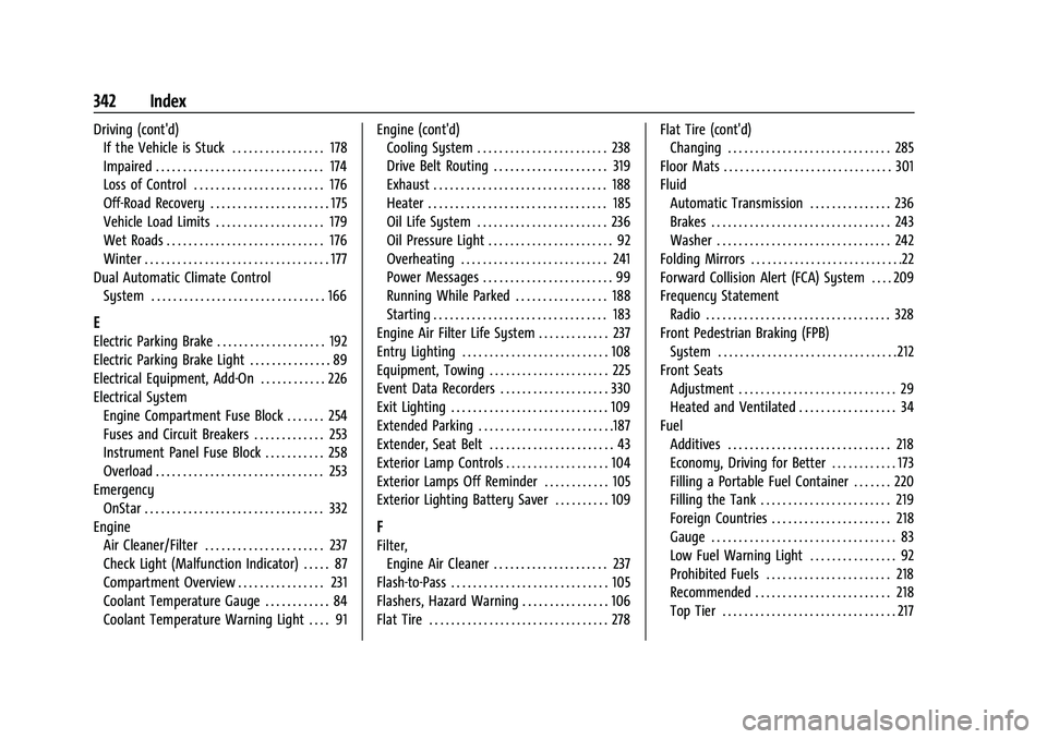 CHEVROLET MALIBU 2021  Owners Manual Chevrolet Malibu Owner Manual (GMNA-Localizing-U.S./Canada-
14584249) - 2021 - CRC - 11/9/20
342 Index
Driving (cont'd)If the Vehicle is Stuck . . . . . . . . . . . . . . . . . 178
Impaired . . . 