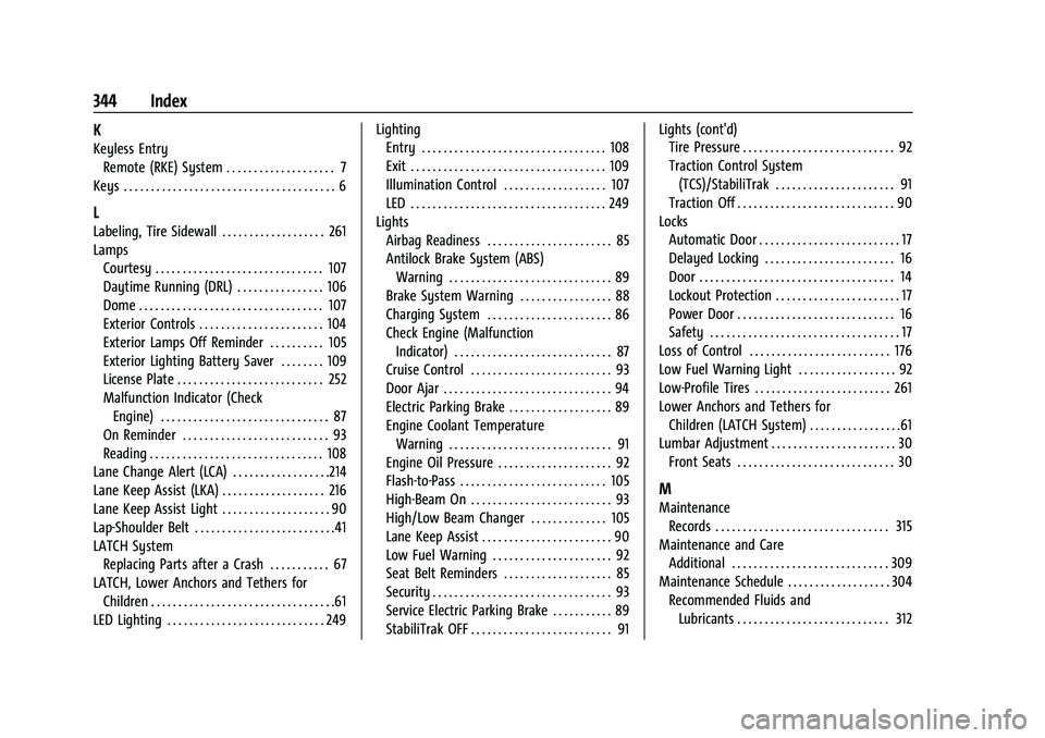 CHEVROLET MALIBU 2021 User Guide Chevrolet Malibu Owner Manual (GMNA-Localizing-U.S./Canada-
14584249) - 2021 - CRC - 11/9/20
344 Index
K
Keyless EntryRemote (RKE) System . . . . . . . . . . . . . . . . . . . . 7
Keys . . . . . . . .