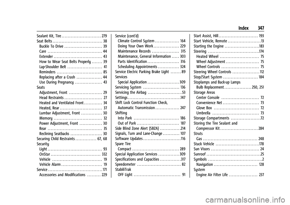 CHEVROLET MALIBU 2021  Owners Manual Chevrolet Malibu Owner Manual (GMNA-Localizing-U.S./Canada-
14584249) - 2021 - CRC - 11/9/20
Index 347
Sealant Kit, Tire . . . . . . . . . . . . . . . . . . . . . . . . . . 279
Seat Belts . . . . . . 